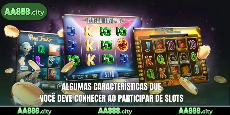 Algumas Características que você deve conhecer ao participar de slots