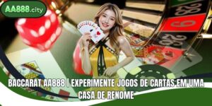 Baccarat AA888 | Experimente jogos de cartas em uma casa de renome
