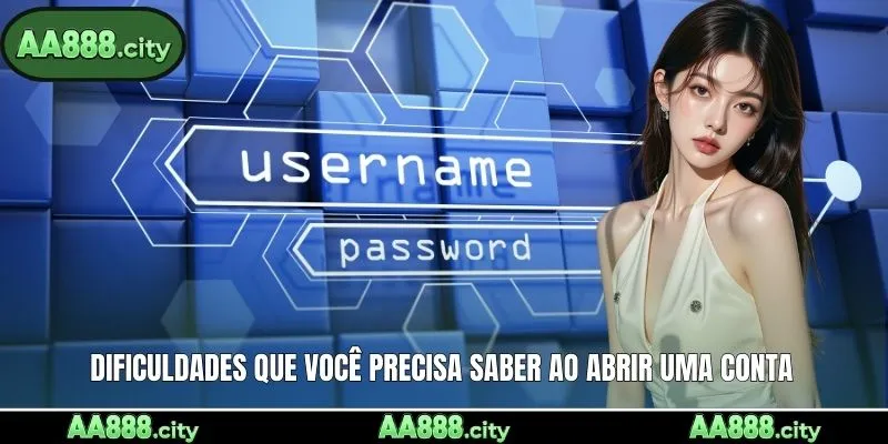 Dificuldades que você precisa saber ao abrir uma conta