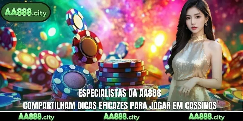 Especialistas da AA888 compartilham dicas eficazes para jogar em cassinos