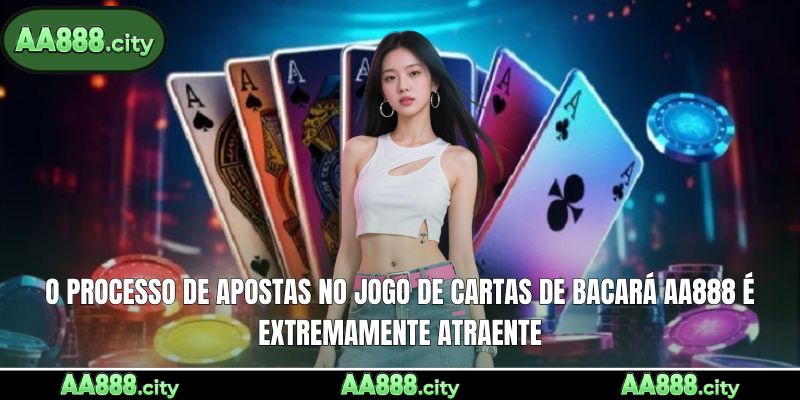 O processo de apostas no jogo de cartas de bacará AA888 é extremamente atraente